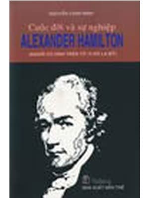 CUỘC ĐỜI VÀ SỰ NGHIỆP ALEXANDER HAMILTON