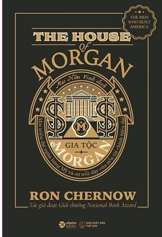 Gia tộc Morgan - Một triều đại ngân hàng Mỹ và sự trỗi dậy của nền tài chính hiện đại