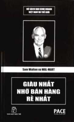 SAM WALTON VÀ WAL-MART - GIÀU NHẤT NHỜ BÁN HÀNG RẺ NHẤT