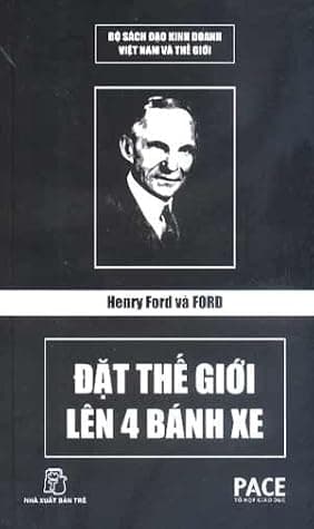 Henry Ford và Ford - Đặt thế giới lên 4 bánh xe