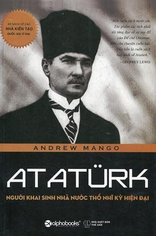 Ataturk - Người Khai Sinh Nhà Nước Thổ Nhĩ Kỳ Hiện Đại